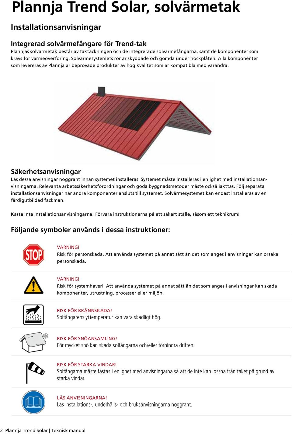 Alla komponenter som levereras av Plannja är beprövade produkter av hög kvalitet som är kompatibla med varandra. Säkerhetsanvisningar Läs dessa anvisningar noggrant innan systemet installeras.