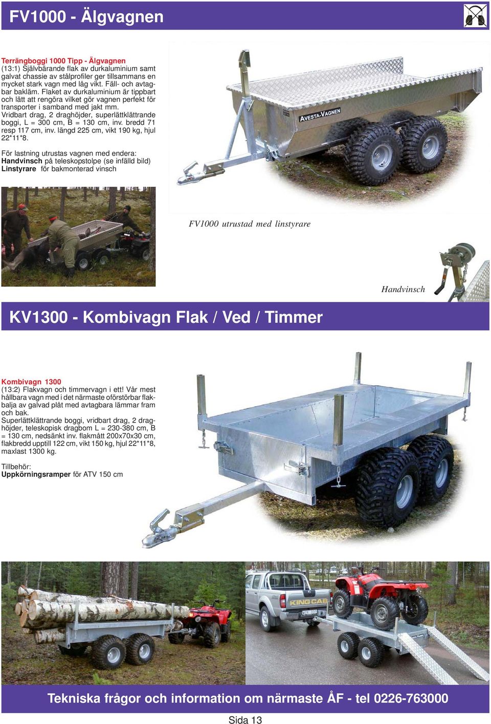 Vridbart drag, 2 draghöjder, superlättklättrande boggi, L = 300 cm, B = 130 cm, inv. bredd 71 resp 117 cm, inv. längd 225 cm, vikt 190 kg, hjul 22*11*8.