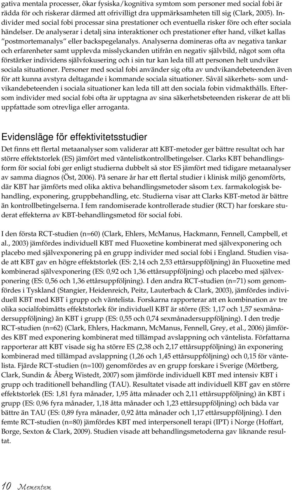 De analyserar i detalj sina interaktioner och prestationer efter hand, vilket kallas postmortemanalys eller backspegelanalys.