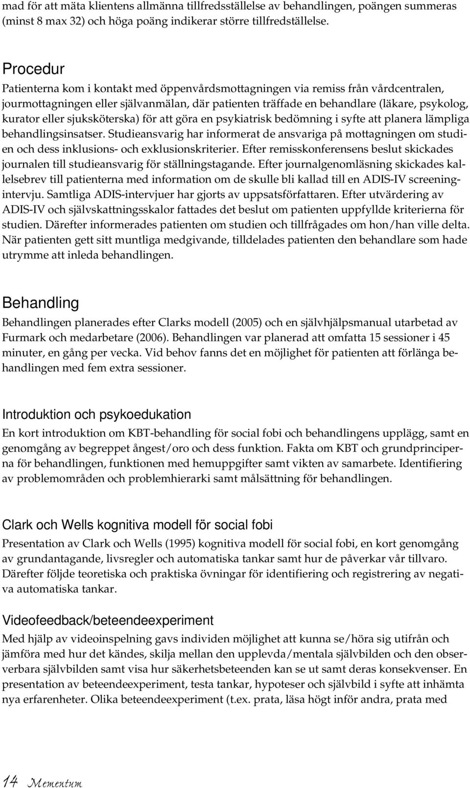 sjuksköterska) för att göra en psykiatrisk bedömning i syfte att planera lämpliga behandlingsinsatser.