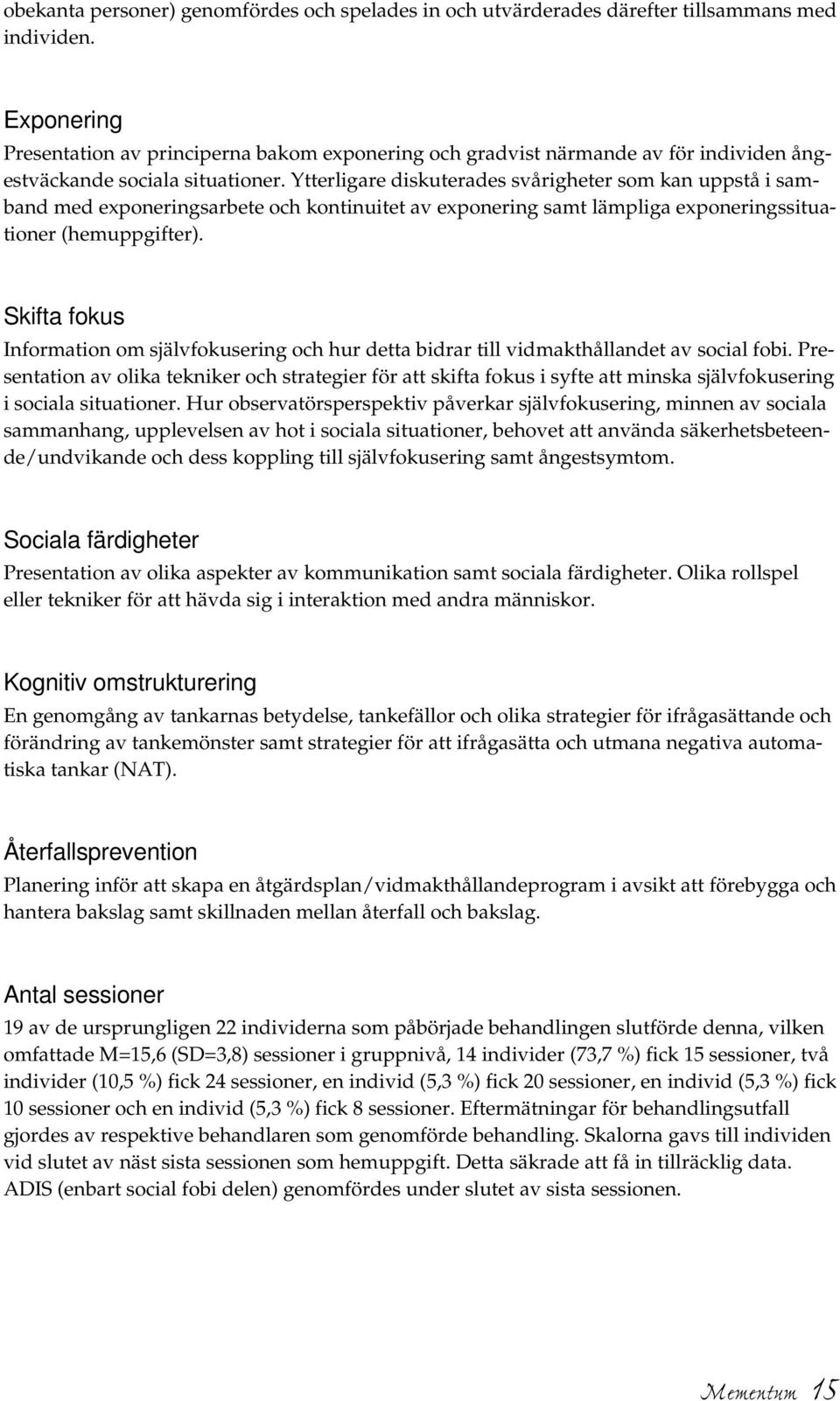 Ytterligare diskuterades svårigheter som kan uppstå i samband med exponeringsarbete och kontinuitet av exponering samt lämpliga exponeringssituationer (hemuppgifter).