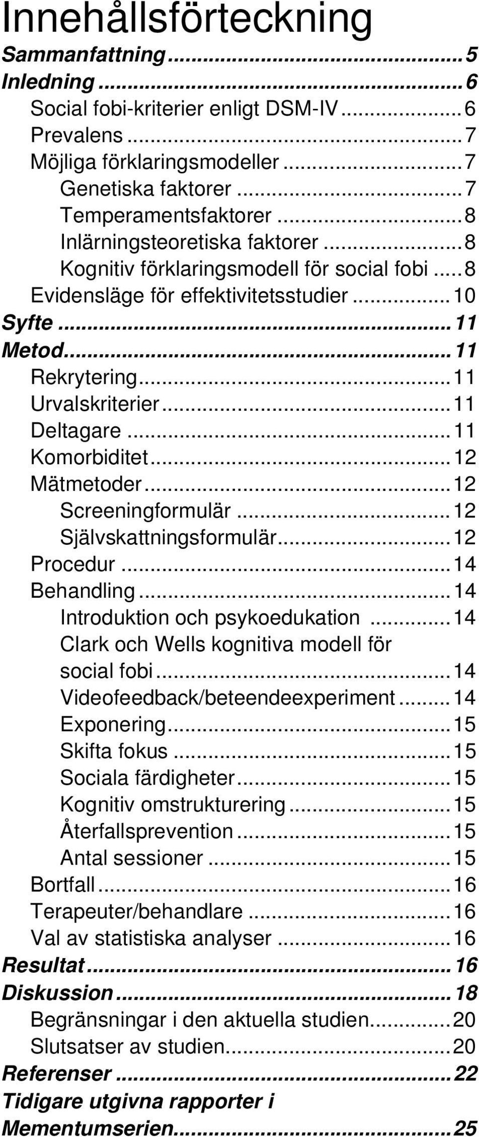 ..11 Komorbiditet...12 Mätmetoder...12 Screeningformulär...12 Självskattningsformulär...12 Procedur...14 Behandling...14 Introduktion och psykoedukation.