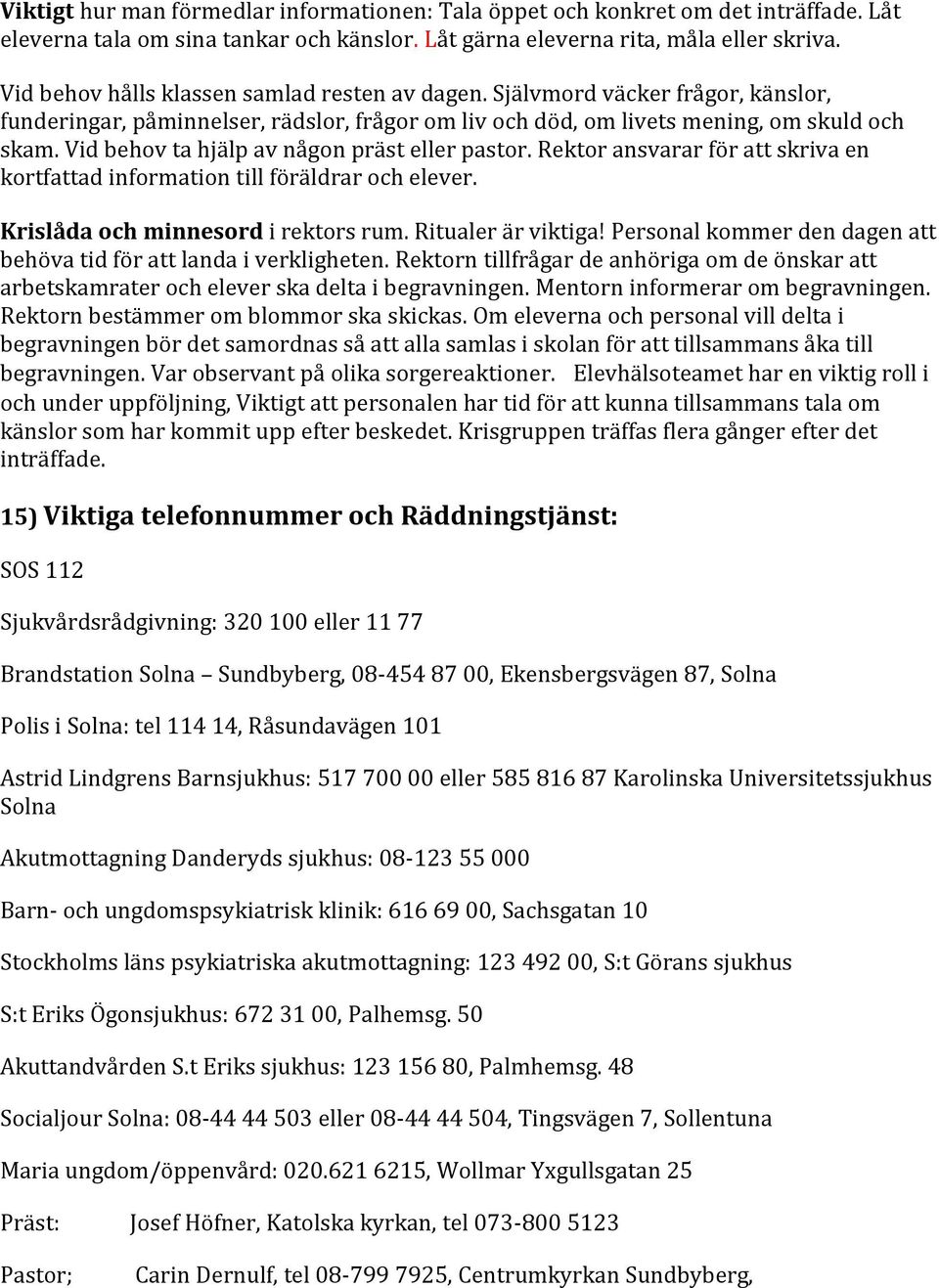 Vid behov ta hjälp av någon präst eller pastor. Rektor ansvarar för att skriva en kortfattad information till föräldrar och elever. Krislåda och minnesord i rektors rum. Ritualer är viktiga!