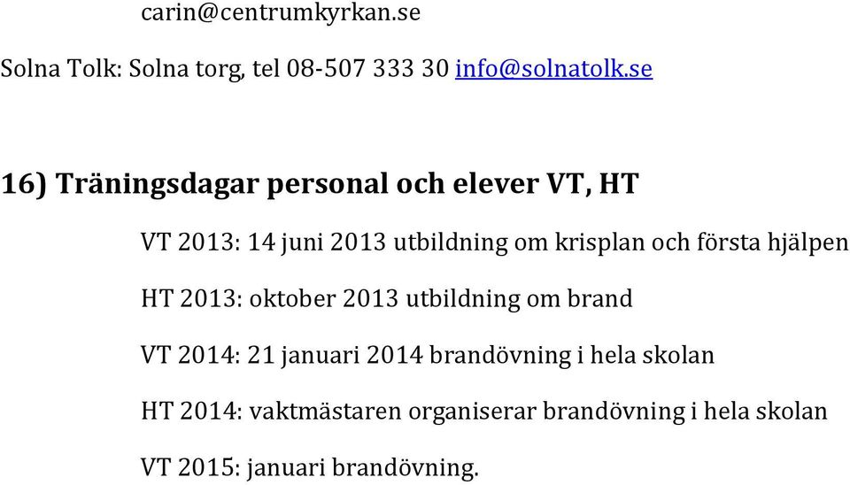 och första hjälpen HT 2013: oktober 2013 utbildning om brand VT 2014: 21 januari 2014