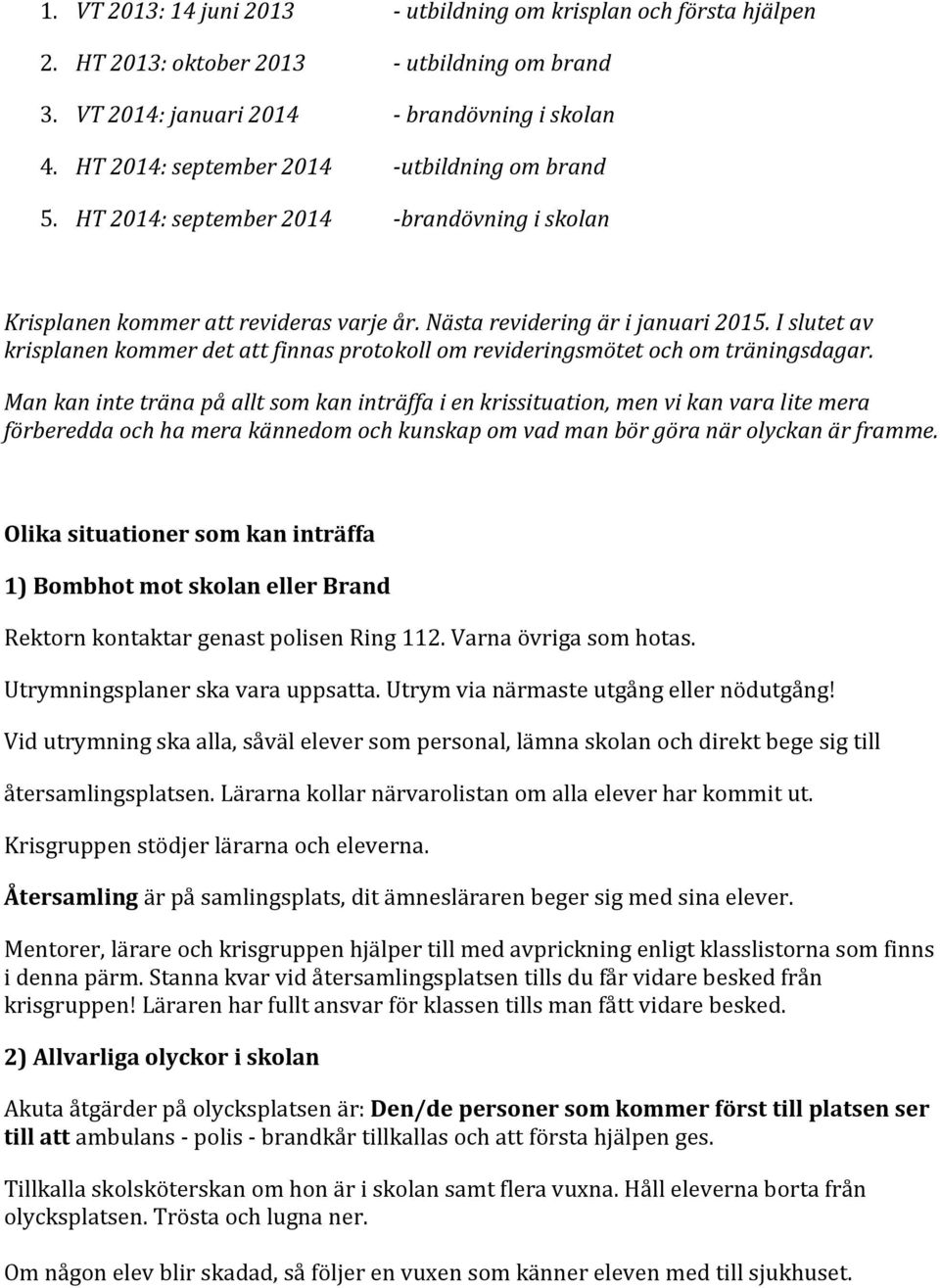 I slutet av krisplanen kommer det att finnas protokoll om revideringsmötet och om träningsdagar.