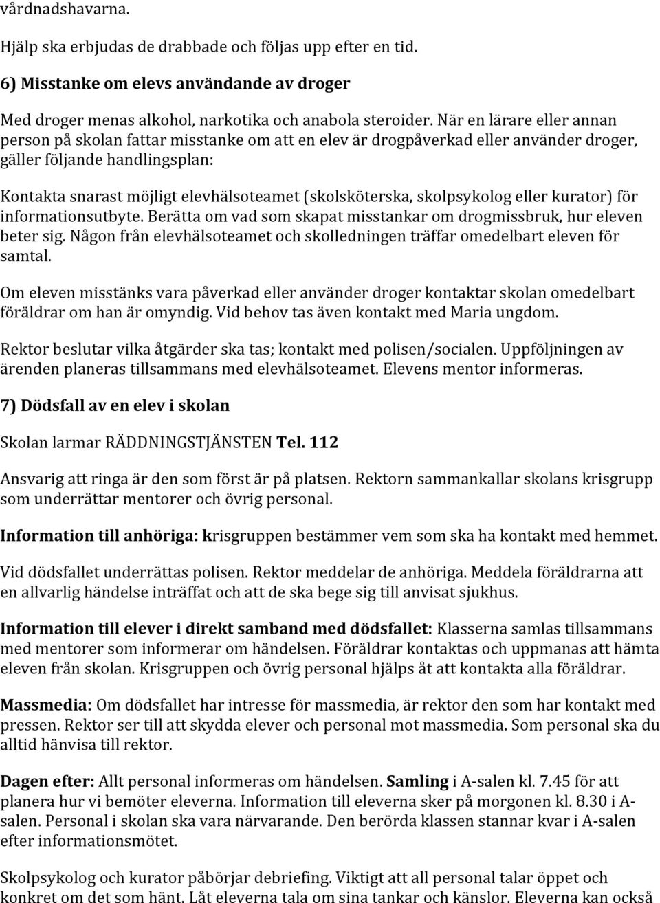 (skolsköterska, skolpsykolog eller kurator) för informationsutbyte. Berätta om vad som skapat misstankar om drogmissbruk, hur eleven beter sig.