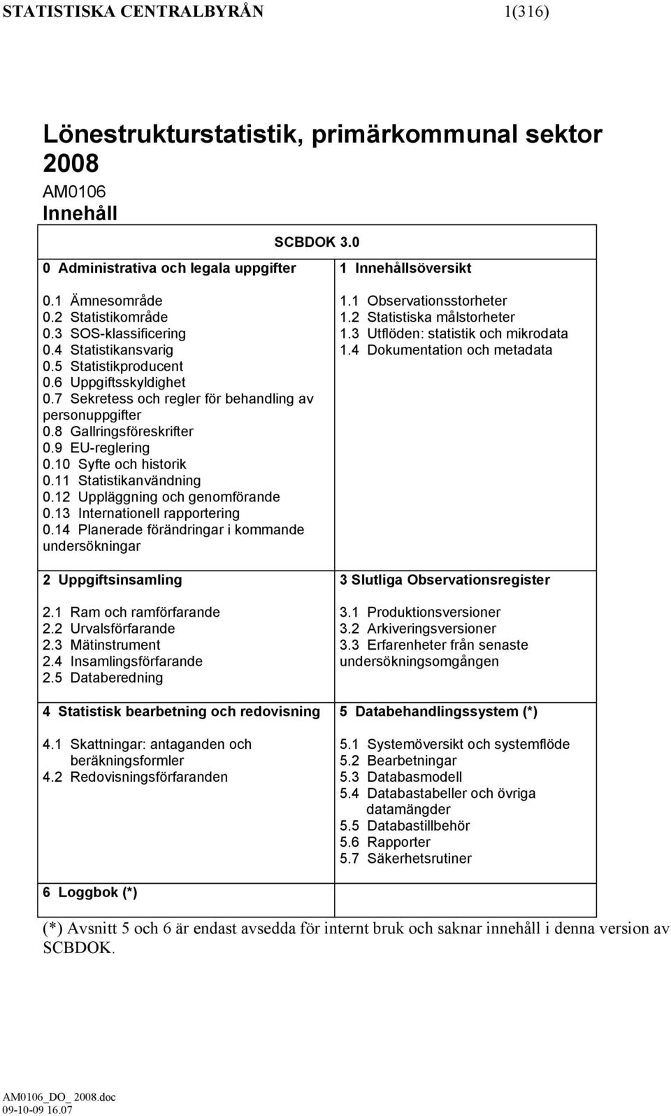 9 EU-reglering 0.10 Syfte och historik 0.11 Statistikanvändning 0.12 Uppläggning och genomförande 0.13 Internationell rapportering 0.