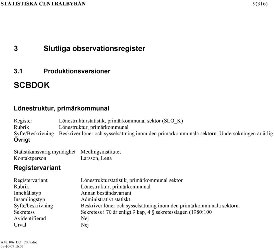 löner och sysselsättning inom den primärkommunala sektorn. Undersökningen är årlig.