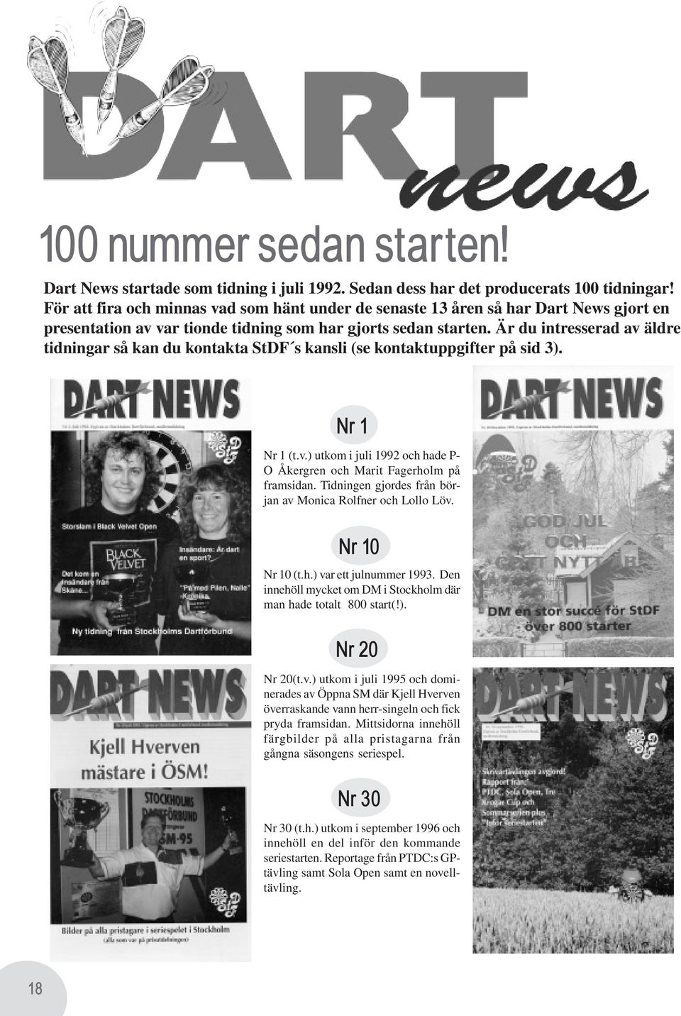 Är du intresserad av äldre tidningar så kan du kontakta StDF s kansli (se kontaktuppgifter på sid 3). Nr 1 Nr 1 (t.v.) utkom i juli 1992 och hade P- O Åkergren och Marit Fagerholm på framsidan.