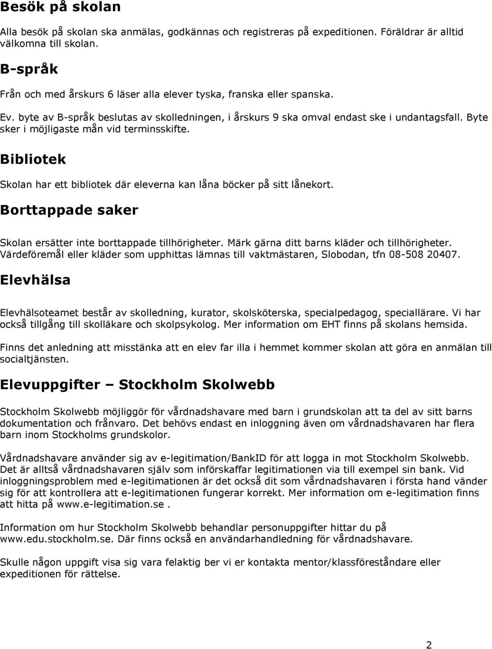 Byte sker i möjligaste mån vid terminsskifte. Bibliotek Skolan har ett bibliotek där eleverna kan låna böcker på sitt lånekort. Borttappade saker Skolan ersätter inte borttappade tillhörigheter.