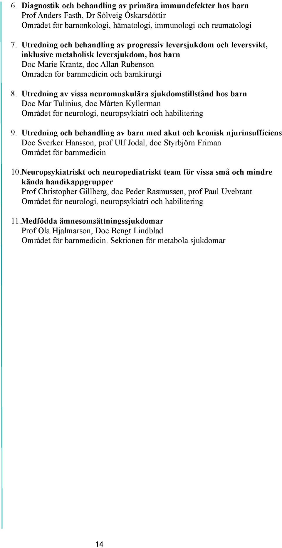 Utredning av vissa neuromuskulära sjukdomstillstånd hos barn Doc Mar Tulinius, doc Mårten Kyllerman Området för neurologi, neuropsykiatri och habilitering 9.