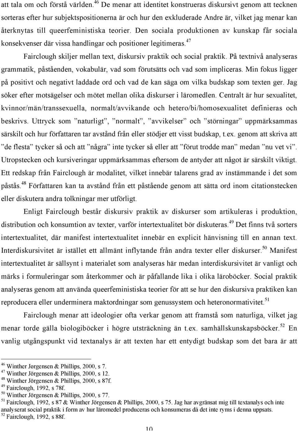 teorier. Den sociala produktionen av kunskap får sociala konsekvenser där vissa handlingar och positioner legitimeras. 47 Fairclough skiljer mellan text, diskursiv praktik och social praktik.