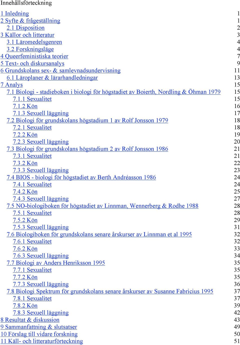 1 Biologi - stadieboken i biologi för högstadiet av Boierth, Nordling & Öhman 1979 15 7.1.1 Sexualitet 15 7.1.2 Kön 16 7.1.3 Sexuell läggning 17 7.