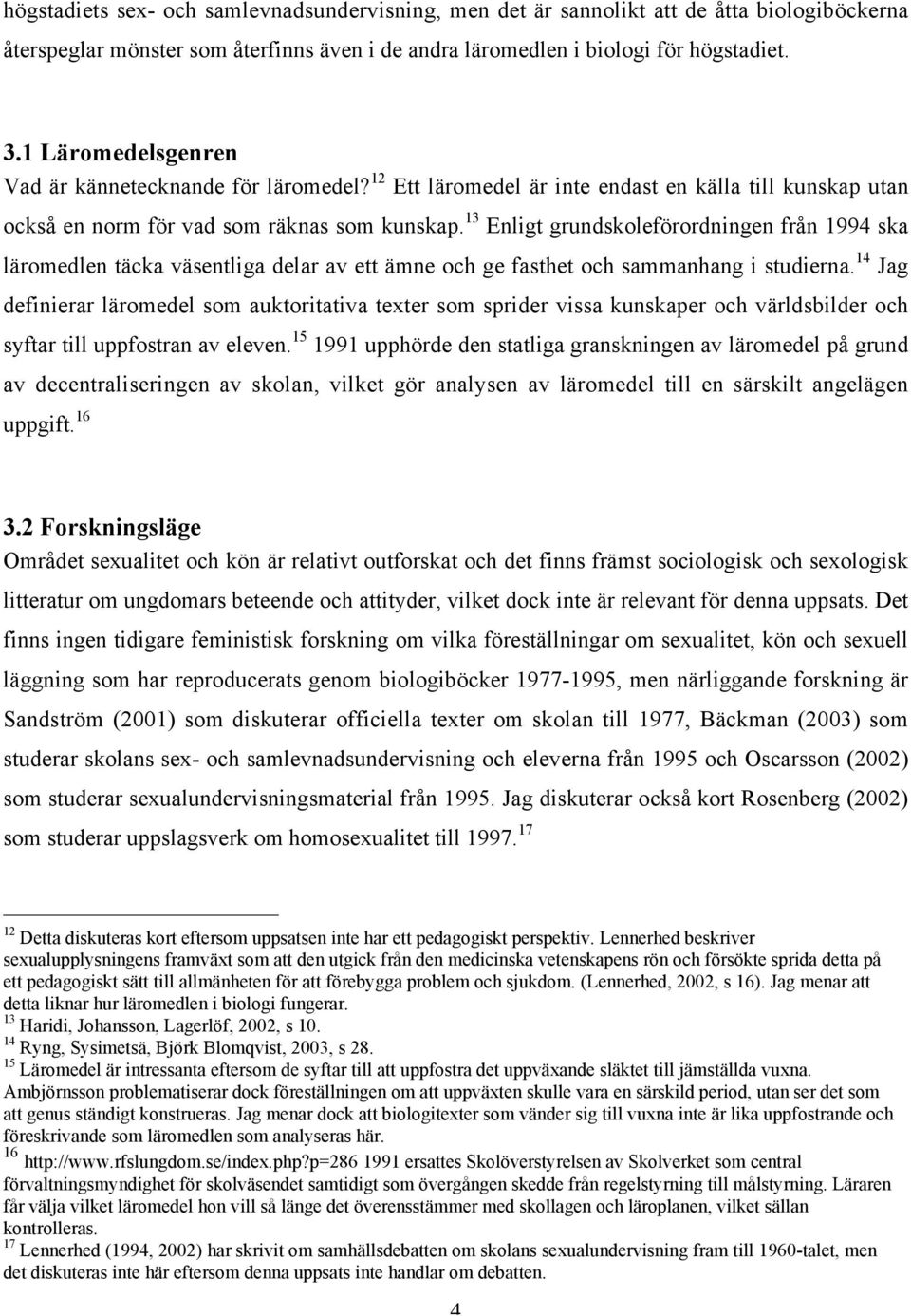 13 Enligt grundskoleförordningen från 1994 ska läromedlen täcka väsentliga delar av ett ämne och ge fasthet och sammanhang i studierna.