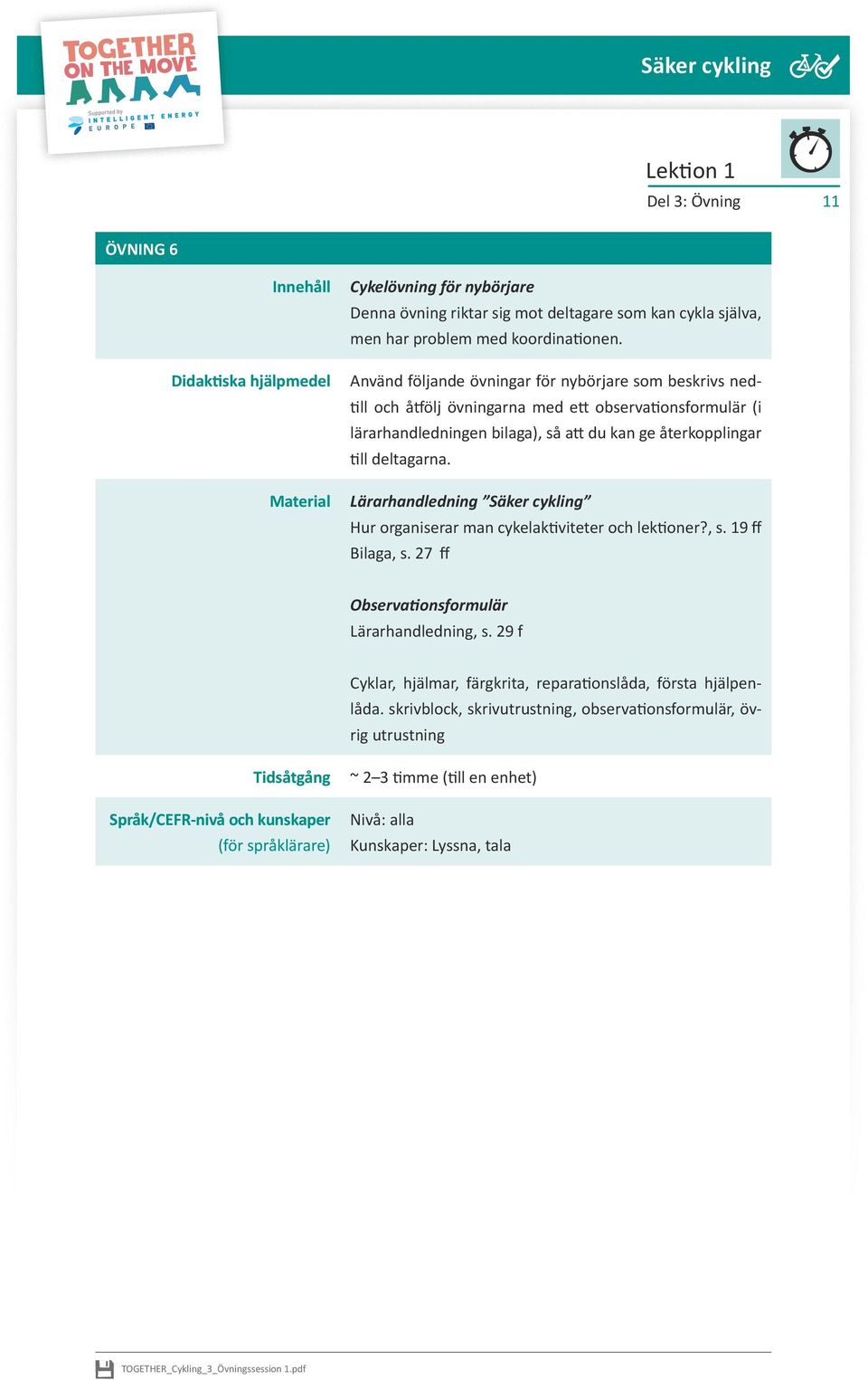 Lärarhandledning Säker cykling Hur organiserar man cykelaktiviteter och lektioner?, s. 19 ff Bilaga, s. 27 ff Observationsformulär Lärarhandledning, s.