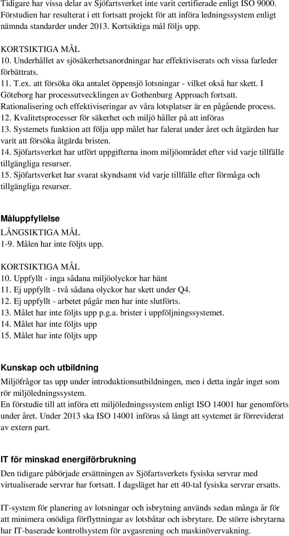 att försöka öka antalet öppensjö lotsningar - vilket okså har skett. I Göteborg har processutvecklingen av Gothenburg Approach fortsatt.