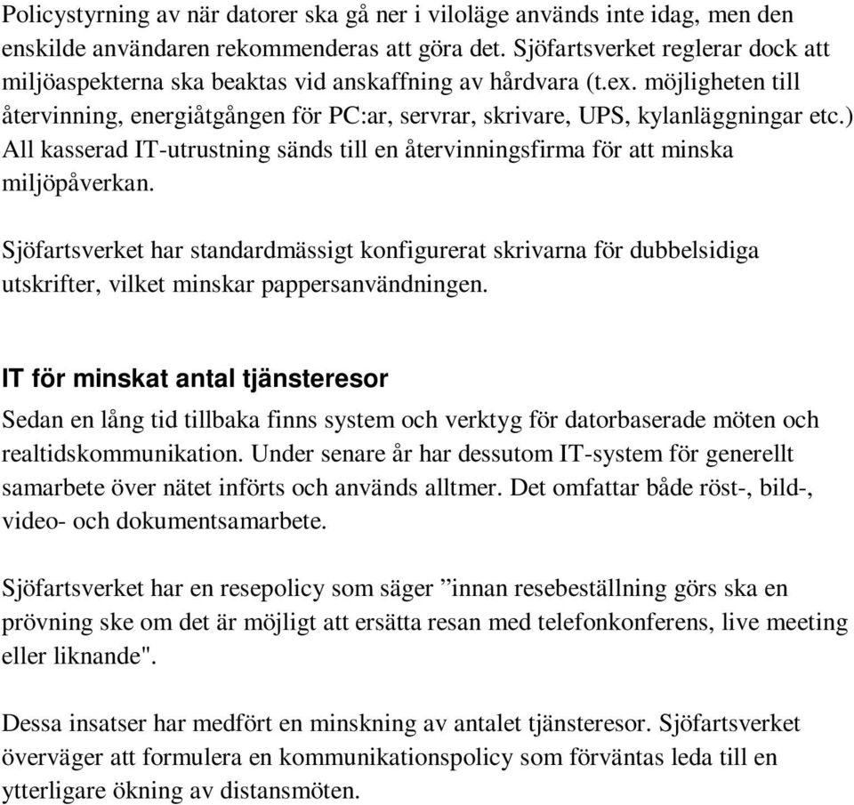 ) All kasserad IT-utrustning sänds till en återvinningsfirma för att minska miljöpåverkan.