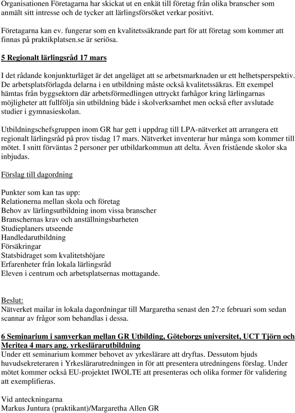 5 Regionalt lärlingsråd 17 mars I det rådande konjunkturläget är det angeläget att se arbetsmarknaden ur ett helhetsperspektiv.