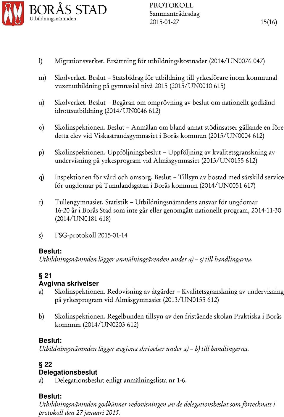 Beslut Begäran om omprövning av beslut om nationellt godkänd idrottsutbildning (2014/UN0046 612) o) Skolinspektionen.