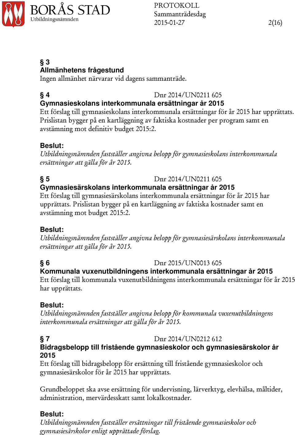 Prislistan bygger på en kartläggning av faktiska kostnader per program samt en avstämning mot definitiv budget 2015:2.