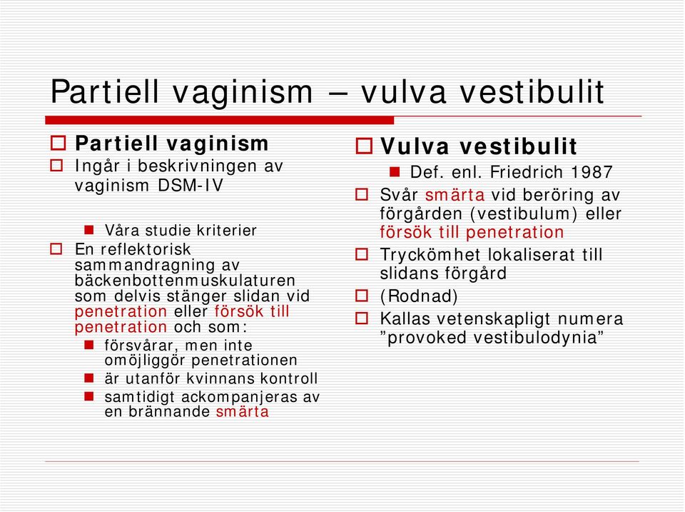 är utanför kvinnans kontroll samtidigt ackompanjeras av en brännande smärta Vulva vestibulit Def. enl.