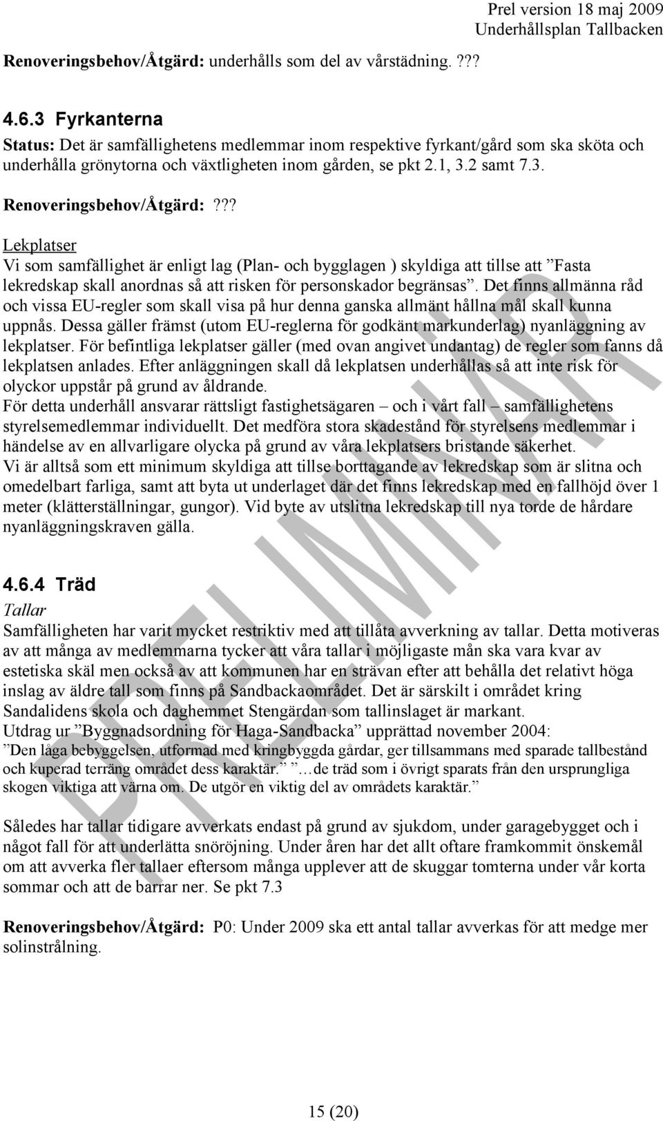 ?? Lekplatser Vi som samfällighet är enligt lag (Plan- och bygglagen ) skyldiga att tillse att Fasta lekredskap skall anordnas så att risken för personskador begränsas.