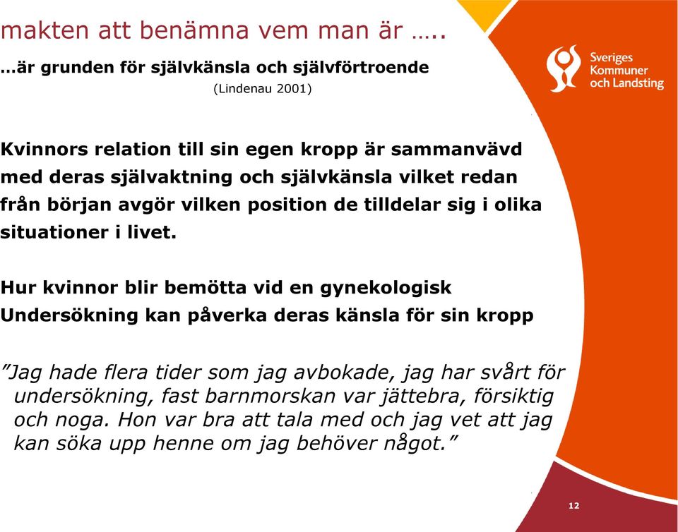 självkänsla vilket redan från början avgör vilken position de tilldelar sig i olika situationer i livet.