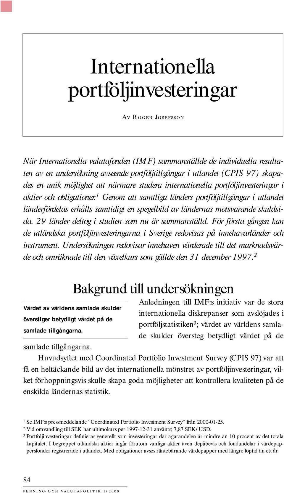 1 Genom att samtliga länders portföljtillgångar i utlandet länderfördelas erhålls samtidigt en spegelbild av ländernas motsvarande skuldsida. 29 länder deltog i studien som nu är sammanställd.