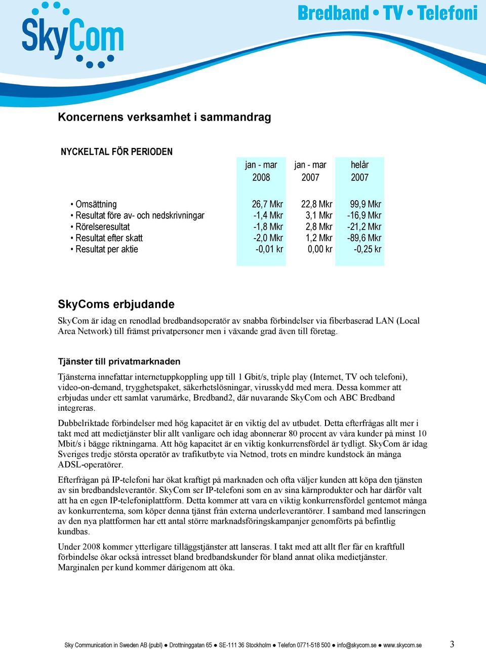 bredbandsoperatör av snabba förbindelser via fiberbaserad LAN (Local Area Network) till främst privatpersoner men i växande grad även till företag.