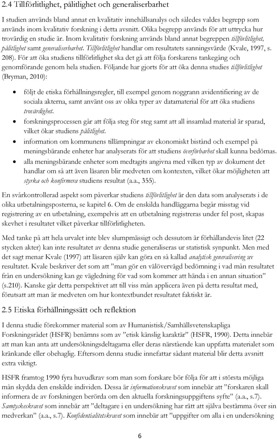 Tillförlitlighet handlar om resultatets sanningsvärde (Kvale, 1997, s. 208). För att öka studiens tillförlitlighet ska det gå att följa forskarens tankegång och genomförande genom hela studien.