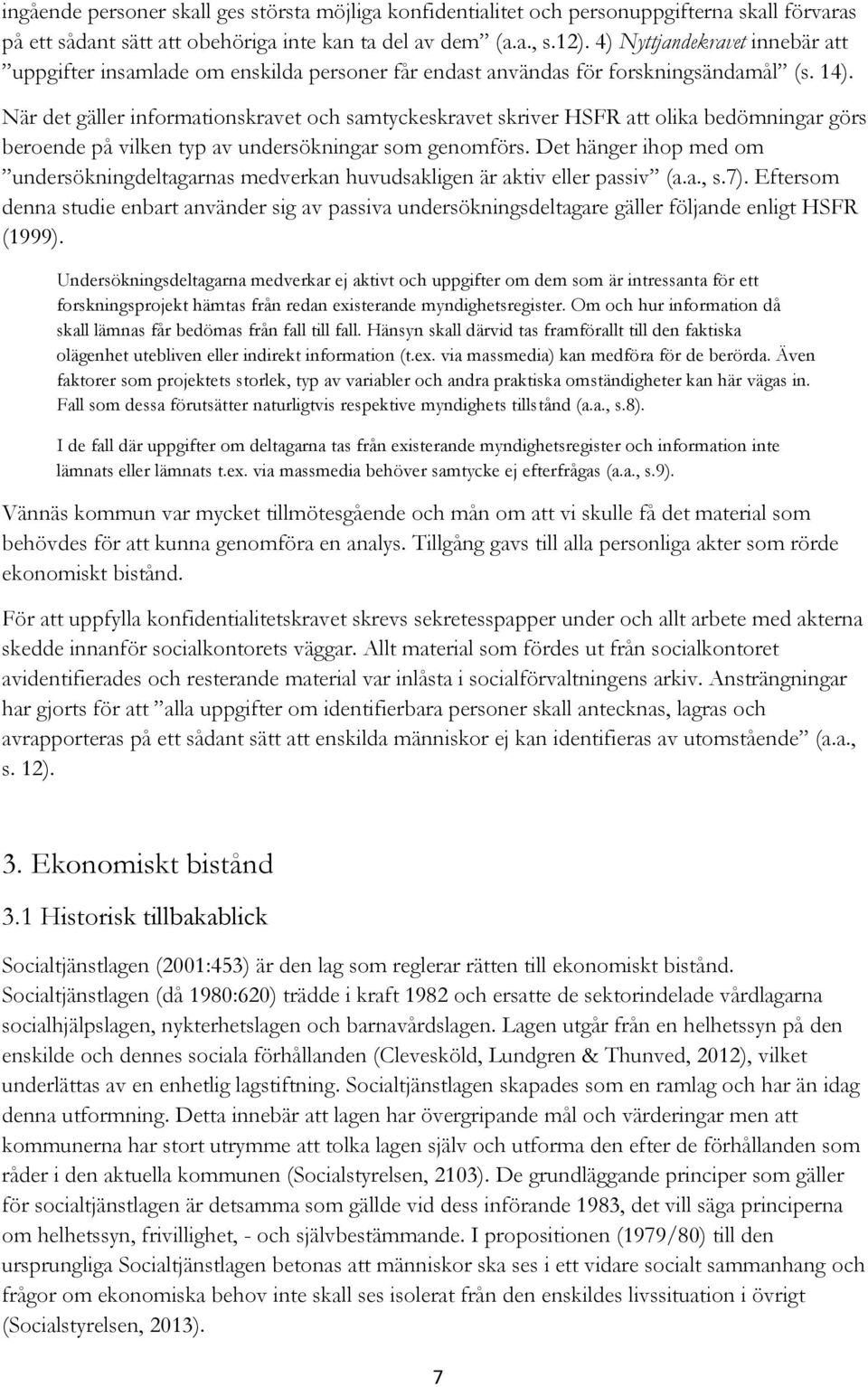 När det gäller informationskravet och samtyckeskravet skriver HSFR att olika bedömningar görs beroende på vilken typ av undersökningar som genomförs.