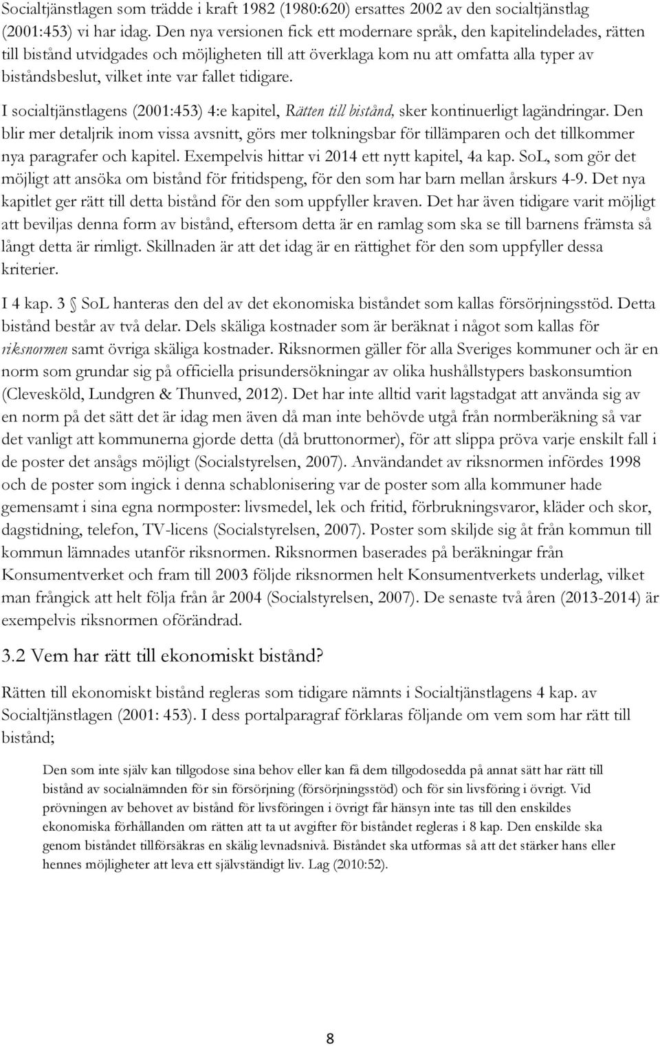fallet tidigare. I socialtjänstlagens (2001:453) 4:e kapitel, Rätten till bistånd, sker kontinuerligt lagändringar.