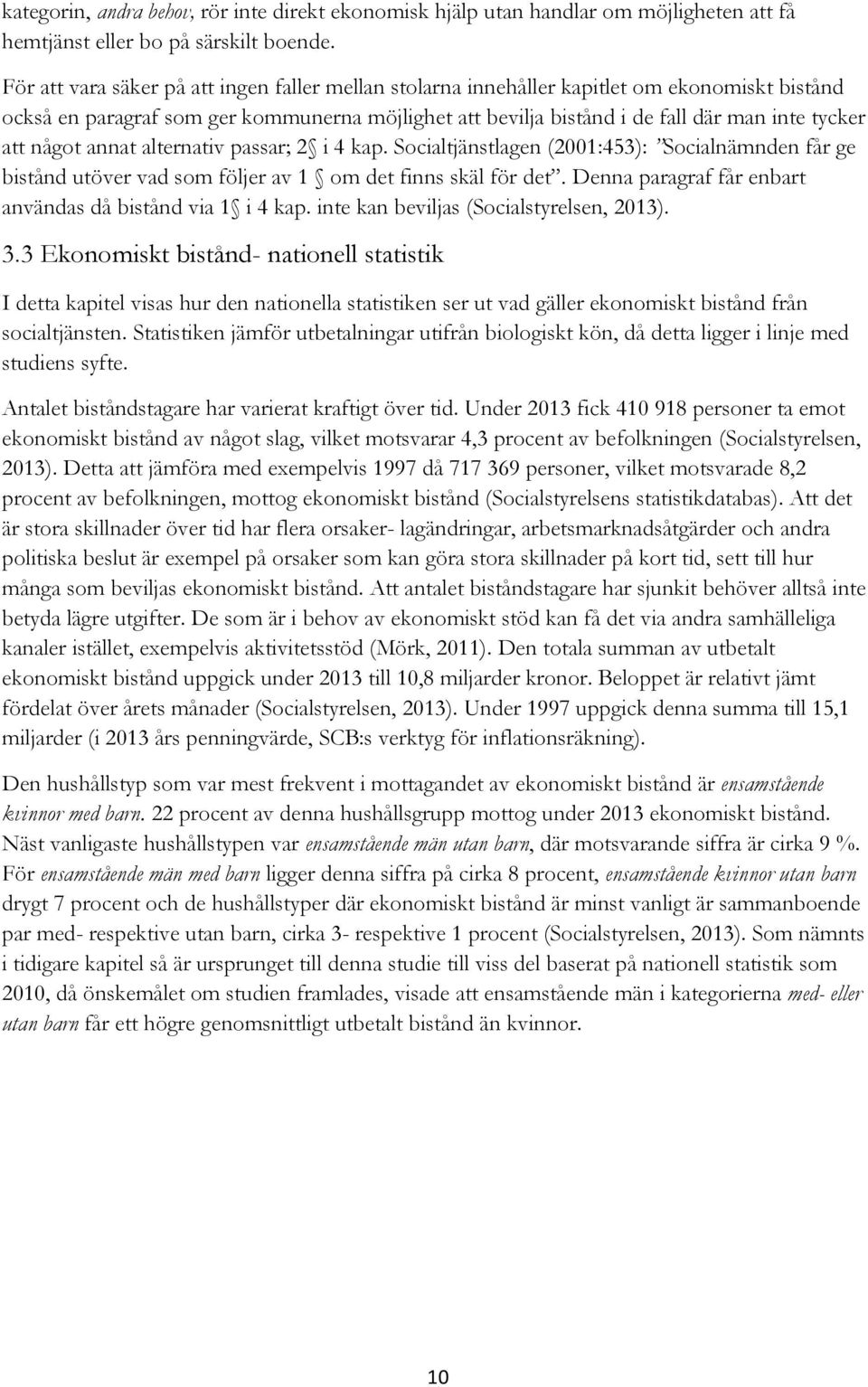 något annat alternativ passar; 2 i 4 kap. Socialtjänstlagen (2001:453): Socialnämnden får ge bistånd utöver vad som följer av 1 om det finns skäl för det.