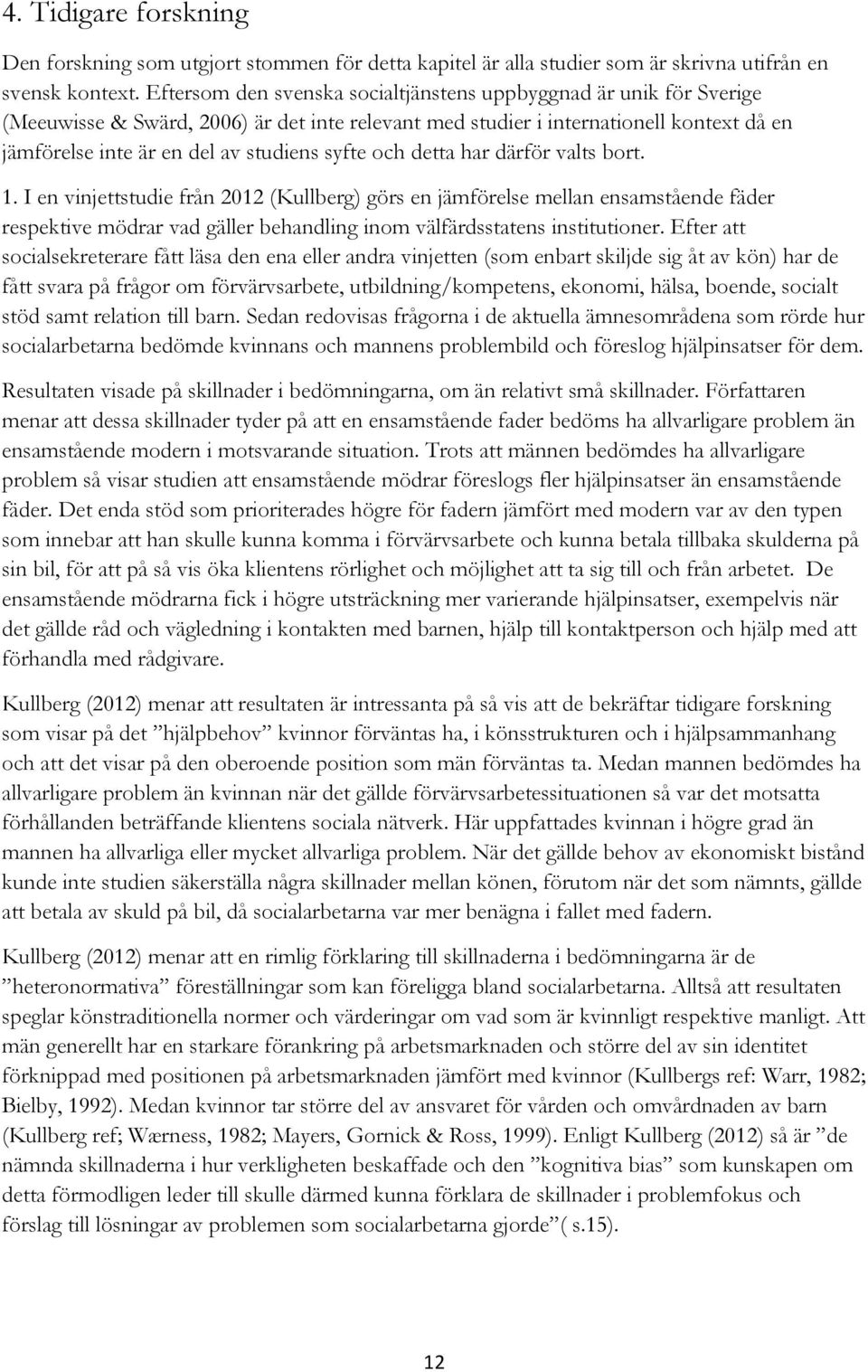 syfte och detta har därför valts bort. 1.
