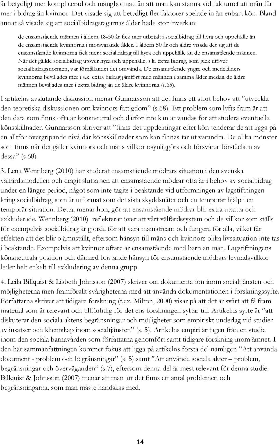kvinnorna i motsvarande ålder. I åldern 50 år och äldre visade det sig att de ensamstående kvinnorna fick mer i socialbidrag till hyra och uppehälle än de ensamstående männen.