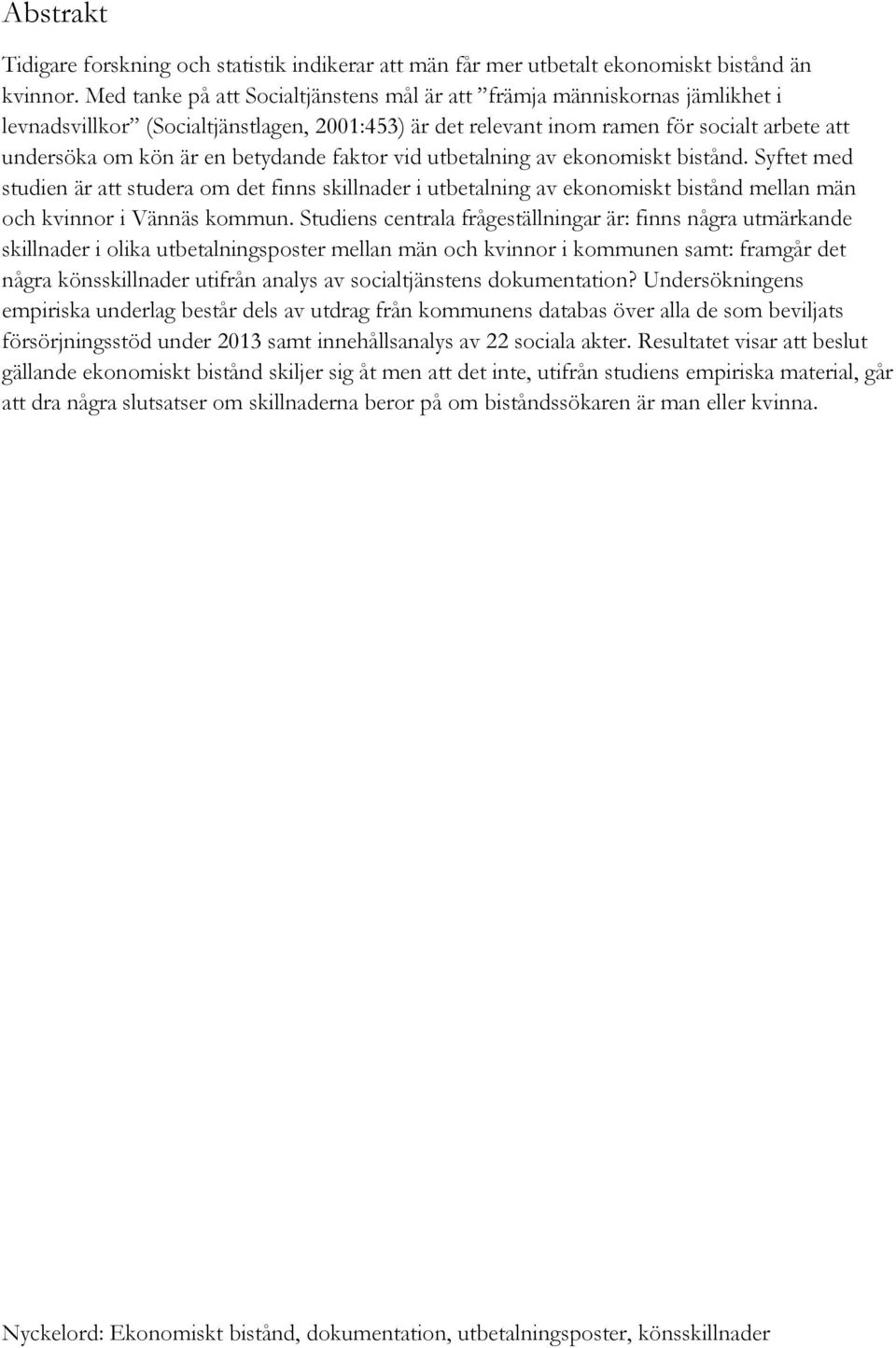 betydande faktor vid utbetalning av ekonomiskt bistånd. Syftet med studien är att studera om det finns skillnader i utbetalning av ekonomiskt bistånd mellan män och kvinnor i Vännäs kommun.