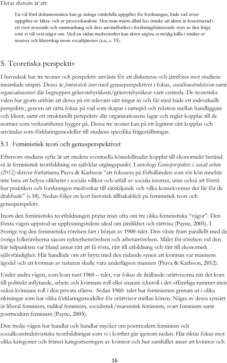 Med en sådan medvetenhet kan akten utgöra en möjlig källa i studier av insatser och klientskap inom socialtjänsten (a.a., s. 15). 5.