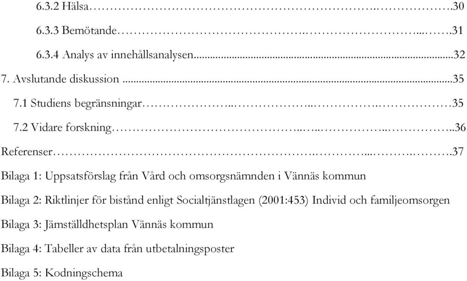 .....37 Bilaga 1: Uppsatsförslag från Vård och omsorgsnämnden i Vännäs kommun Bilaga 2: Riktlinjer för bistånd enligt