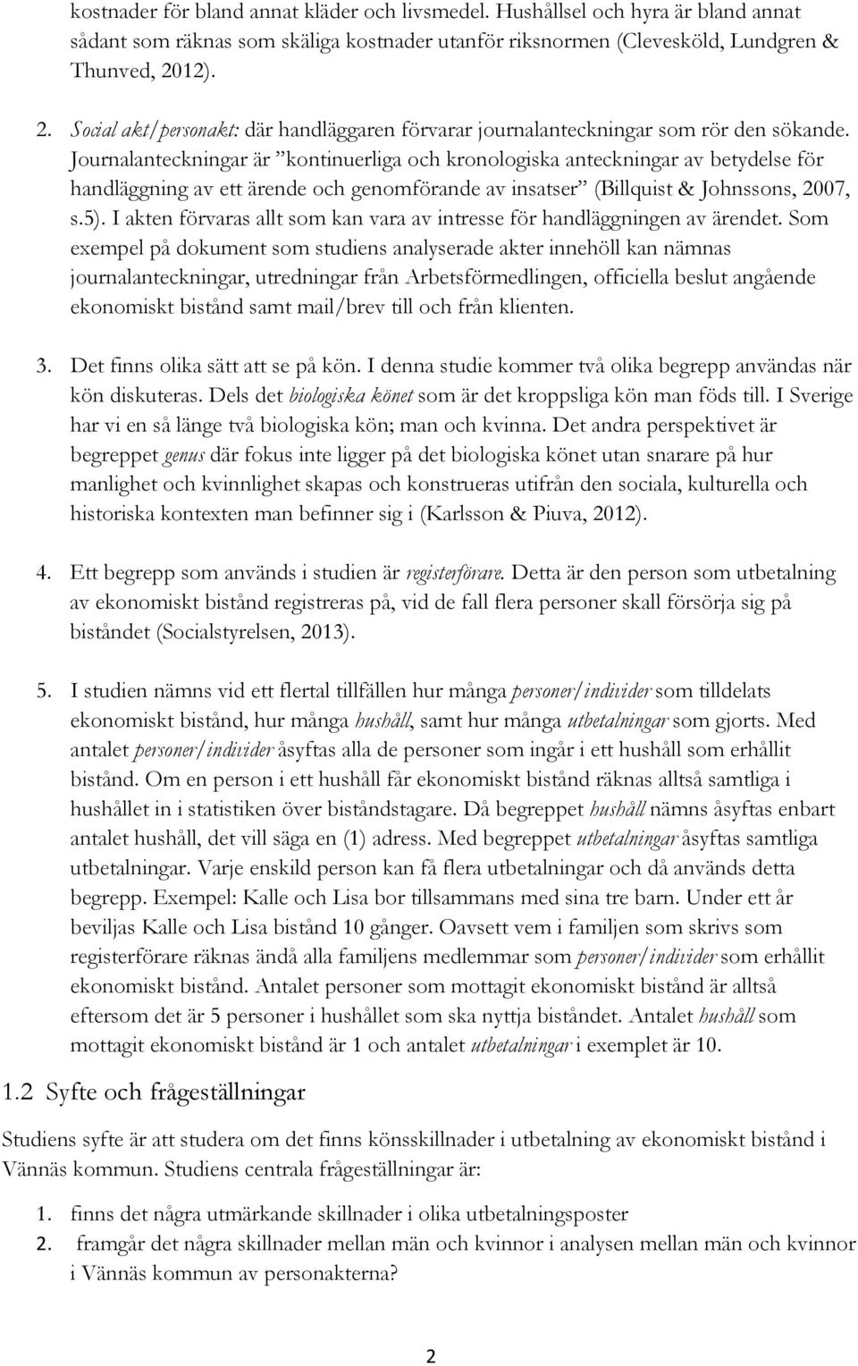 Journalanteckningar är kontinuerliga och kronologiska anteckningar av betydelse för handläggning av ett ärende och genomförande av insatser (Billquist & Johnssons, 2007, s.5).