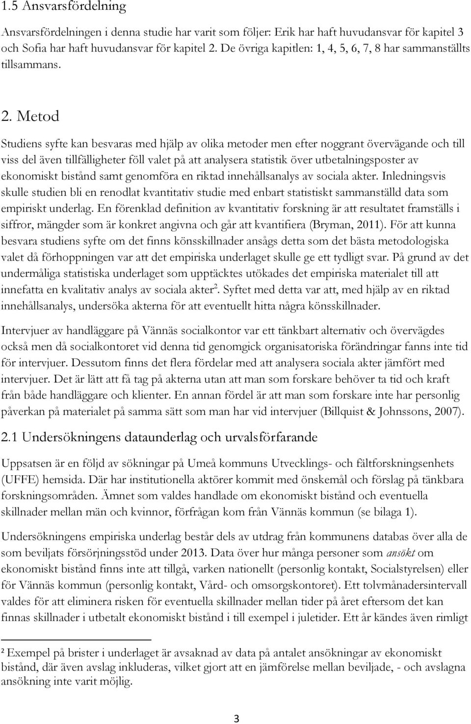 Metod Studiens syfte kan besvaras med hjälp av olika metoder men efter noggrant övervägande och till viss del även tillfälligheter föll valet på att analysera statistik över utbetalningsposter av