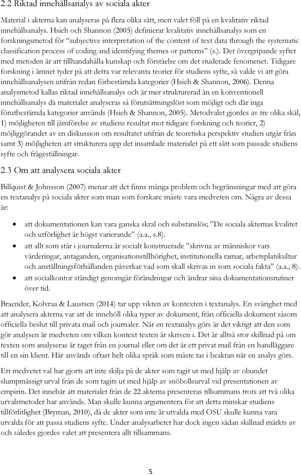 and identifying themes or patterns (s.). Det övergripande syftet med metoden är att tillhandahålla kunskap och förståelse om det studerade fenomenet.