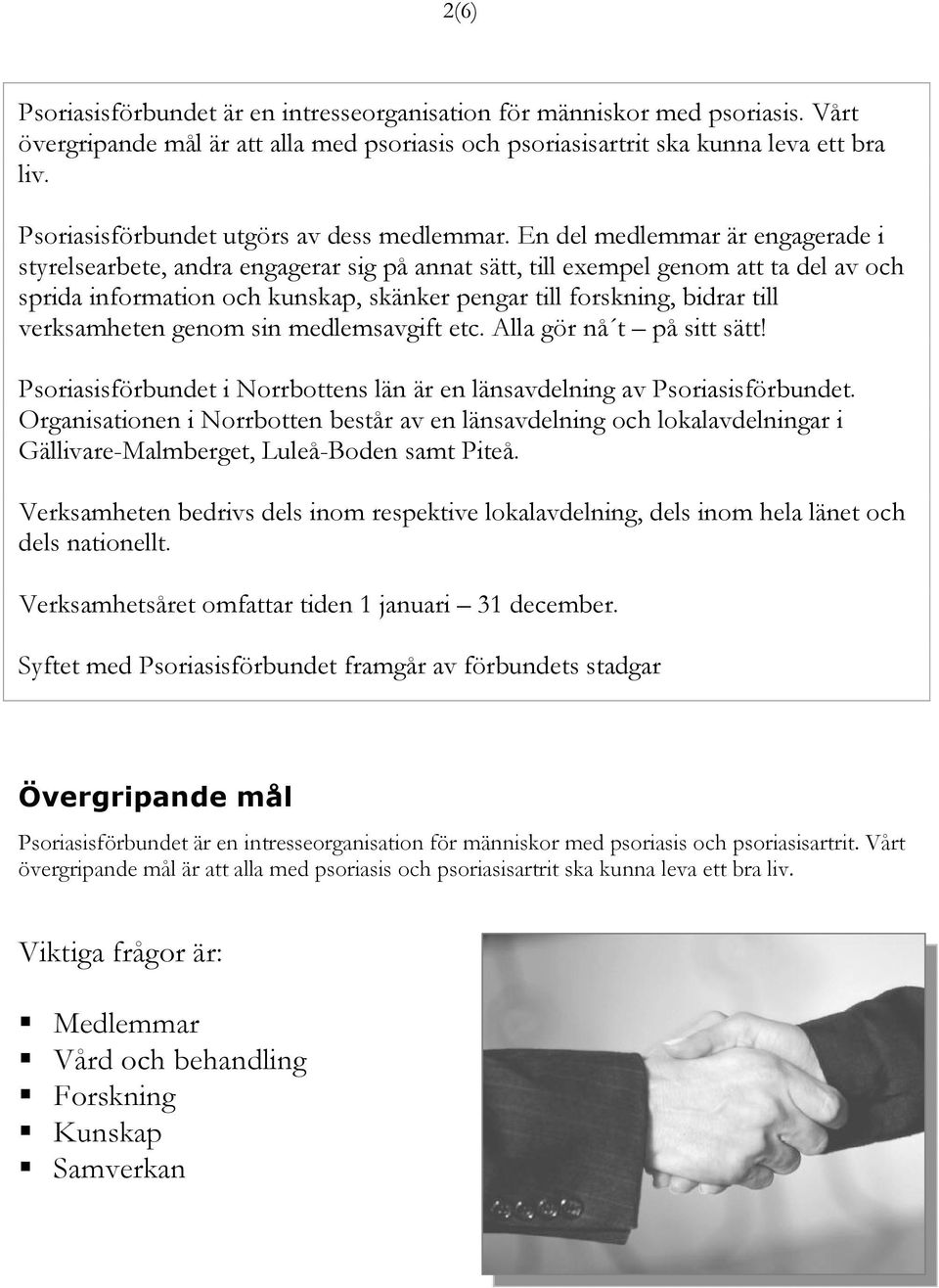 En del medlemmar är engagerade i styrelsearbete, andra engagerar sig på annat sätt, till exempel genom att ta del av och sprida information och kunskap, skänker pengar till forskning, bidrar till