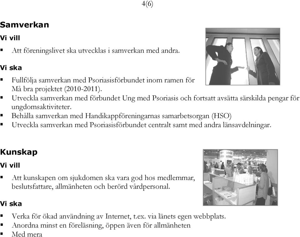 Behålla samverkan med Handikappföreningarnas samarbetsorgan (HSO) Utveckla samverkan med Psoriasisförbundet centralt samt med andra länsavdelningar.