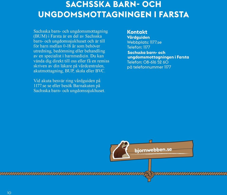 Du kan vända dig direkt till oss eller få en remiss skriven av din läkare på vårdcentralen, akutmottagning, BUP, skola eller BVC. Vårdguiden Webbplats: 1177.