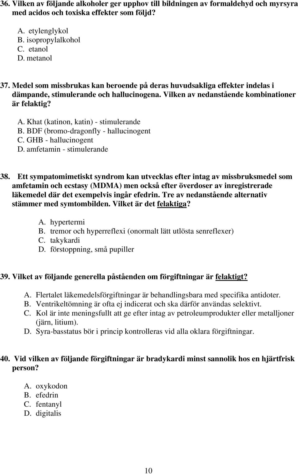 Khat (katinon, katin) - stimulerande B. BDF (bromo-dragonfly - hallucinogent C. GHB - hallucinogent D. amfetamin - stimulerande 38.