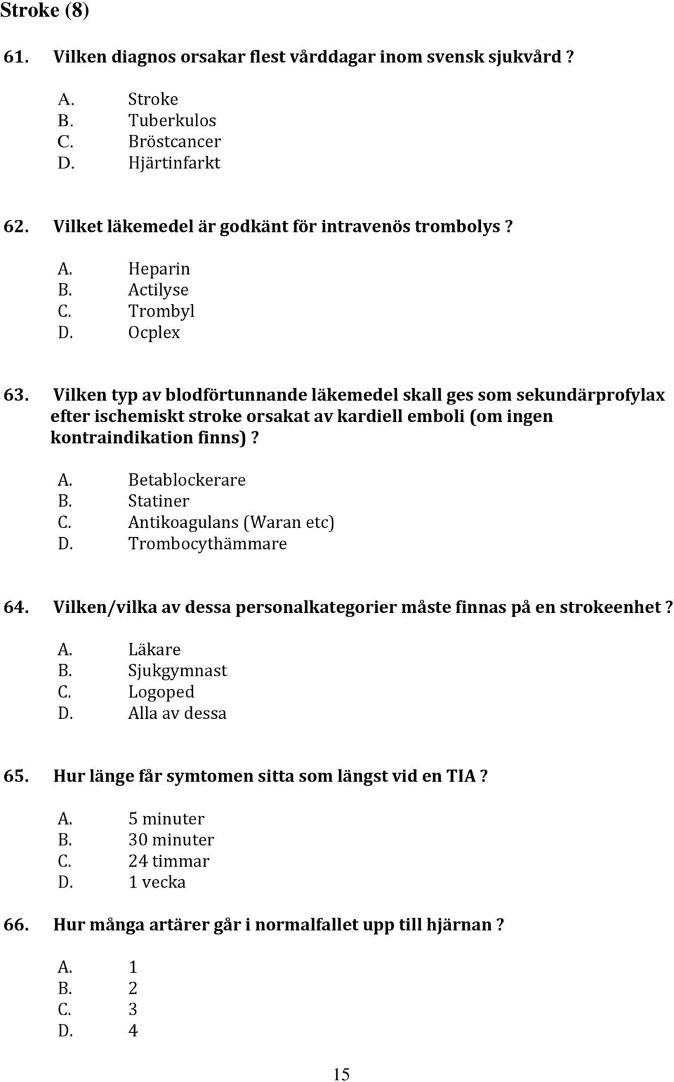 Betablockerare B. Statiner C. Antikoagulans (Waran etc) D. Trombocythämmare 64. Vilken/vilka av dessa personalkategorier måste finnas på en strokeenhet? A. Läkare B. Sjukgymnast C. Logoped D.