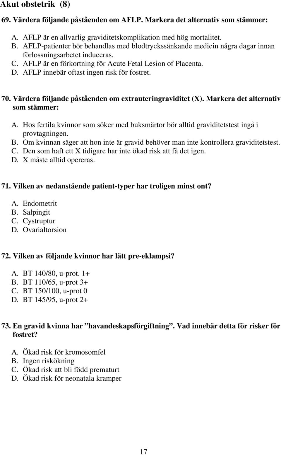 AFLP innebär oftast ingen risk för fostret. 70. Värdera följande påståenden om extrauteringraviditet (X). Markera det alternativ som stämmer: A.