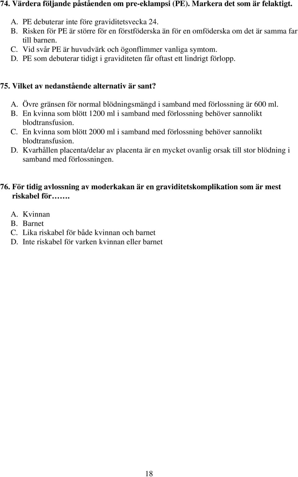 PE som debuterar tidigt i graviditeten får oftast ett lindrigt förlopp. 75. Vilket av nedanstående alternativ är sant? A. Övre gränsen för normal blödningsmängd i samband med förlossning är 600 ml. B.