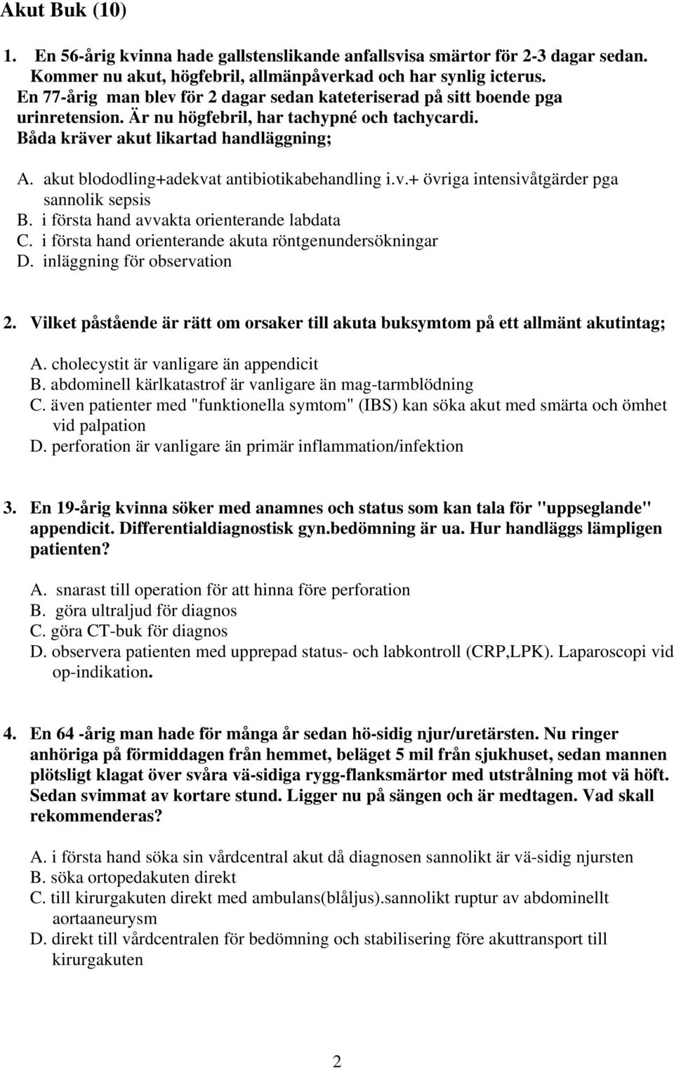 akut blododling+adekvat antibiotikabehandling i.v.+ övriga intensivåtgärder pga sannolik sepsis B. i första hand avvakta orienterande labdata C.