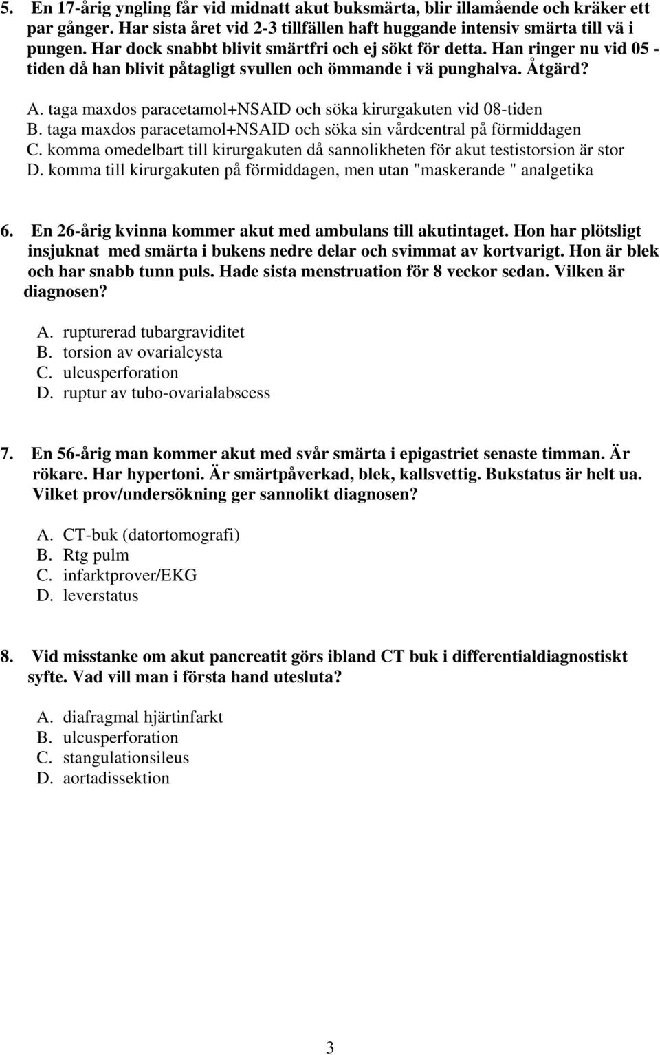 taga maxdos paracetamol+nsaid och söka kirurgakuten vid 08-tiden B. taga maxdos paracetamol+nsaid och söka sin vårdcentral på förmiddagen C.